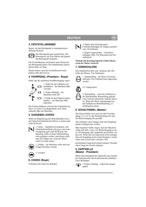 Page 6
DEUTSCHDE
3. FESTSTELLBREMSE
Sperre, die das Bremspedal in niedergetretener 
Stellung blockiert. Das Bremspedal ganz niedertreten. Die 
Bremssperre zur Seite führen und danach 
das Bremspedal freigeben.
Die Feststellbremse wird durch einen Druck auf 
das Bremspedal gelöst. Die federbelastete Sperre 
gleitet dabei zur Seite. 
Darauf achten, dass die Feststellbremse beim 
Fahren nicht aktiviert ist. 
4. FAHRPEDAL (President - Royal)
Pedal, das die stufenlose  Kraftübertragung regelt.
1. Pedal mit der...