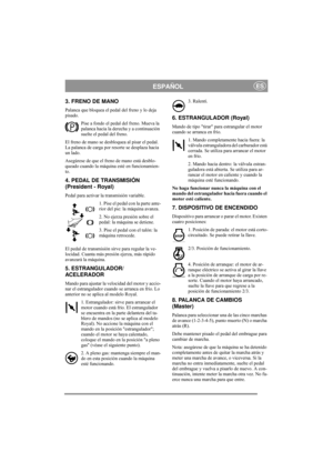 Page 6
ESPAÑOLES
3. FRENO DE MANO
Palanca que bloquea el pedal del freno y lo deja 
pisado. Pise a fondo el pedal del freno. Mueva la 
palanca hacia la derecha y a continuación 
suelte el pedal del freno.
El freno de mano se desbloquea al pisar el pedal. 
La palanca de carga por resorte se desplaza hacia 
un lado. 
Asegúrese de que el freno de mano está desblo-
queado cuando la máquina esté en funcionamien-
to. 
4. PEDAL DE TRANSMISIÓN 
(President - Royal)
Pedal para activar la transmisión variable.
1. Pise el...