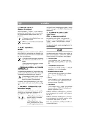 Page 7
ESPAÑOLES
9. TOMA DE FUERZA 
(Master - President)
Palanca que activa y desactiva la toma de fuerza 
para accionar las placas de corte y los accesorios 
que van montados en la parte frontal. Hay dos 
posiciones:1.Palanca en posición hacia delante: toma 
de fuerza desactivada.
2. Palanca en posición hacia atrás: toma de 
fuerza activada.
10. TOMA DE FUERZA 
(Royal)
Interruptor que activa y desactiva la toma de fuerza 
electromagnética para accionar las placas de corte 
y los accesorios que van montados en...