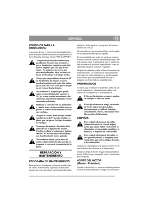 Page 10
ESPAÑOLES
CONSEJOS PARA LA 
CONDUCCIÓN
Asegúrese de que el motor tiene la cantidad adec-
uada de aceite cuando conduzca por pendientes (el 
nivel de aceite tiene que marcar “FULL/UPPER“). 
Tenga cuidado cuando conduzca por 
pendientes. No conviene arrancar o 
parar la máquina cuando se está subi-
endo o bajando por este tipo de ter-
renos.  No conduzca de través por 
terrenos inclinados. Vaya en línea rec-
ta, de arriba abajo y de abajo arriba. 
Si baja por una pendiente de más de 20º 
de inclinación,...