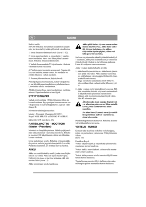 Page 11
SUOMIFI
Kaikki mallit.
HUOM! Puhdista molemmat suodattimen useam-
min, jos konetta käytetään pölyisissä olosuhteissa.
1. Irrota ilmansuodattimen kotelo (kuva 11-12). 
2. Irrota paperisuodatin ja esisuodatin (= vaahto-
muovisuodatin). Varo, ettei likaa pääse kaasutti-
meen. Puhdista ilmansuodatinkotelo.
3. Vaihda ilmansuodatin 25 käyttötunnin välein tai 
vähintään kerran vuodessa.
4. Puhdista paperisuodatin seuraavasti: Naputa sitä 
kevyesti tasaista pintaa vasten. Jos suodatin on 
erittäin likainen,...