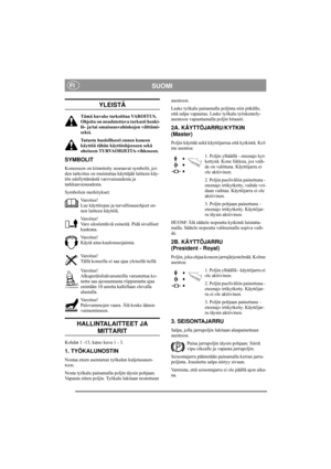 Page 5
SUOMIFI
YLEISTÄ
Tämä kuvake tarkoittaa VAROITUS. 
Ohjeita on noudatettava tarkasti henki-
lö- ja/tai omaisuusvahinkojen välttämi-
seksi.
Tutustu huolellisesti ennen koneen 
käyttöä tähän käyttöohjeeseen sekä 
oheiseen TURVAOHJEITA-vihkoseen.
SYMBOLIT
Koneeseen on kiinnitetty seuraavat symbolit, joi-
den tarkoitus on muistuttaa käyttäjää laitteen käy-
tön edellyttämästä varovaisuudesta ja 
tarkkaavaisuudesta.
Symbolien merkitykset:Varoitus!
Lue käyttöopas ja tu rvallisuusohjeet en-
nen laitteen käyttöä....