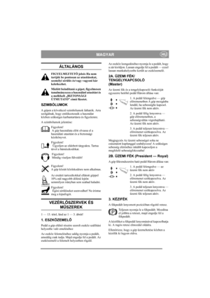 Page 5
MAGYARHU
ÁLTALÁNOS
FIGYELMEZTETŐ jelzés Ha nem 
tartják be pontosan az utasításokat, 
személyi sérülés és/vagy vagyoni kár 
keletkezhet.
Miel őtt beindítaná a gépet, figyelmesen 
tanulmányozza a használati utasítást és 
a mellékelt „BIZTONSÁGI 
ÚTMUTATÓ” cím ű füzetet.
SZIMBÓLUMOK
A gépen a következ ő szimbólumok láthatók. Arra 
szolgálnak, hogy emlékeztessék a használat 
közben szükséges karbantartásra és figyelemre.
A szimbólumok jelentése:
Figyelem! 
 A gép használata el őtt olvassa el a 
használati...