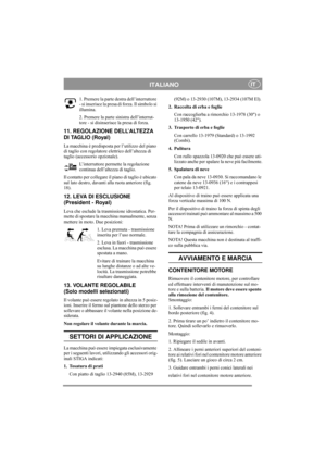 Page 7
ITALIANOIT
1. Premere la parte destra dell’interruttore 
- si inserisce la presa di forza. Il simbolo si 
illumina.
2. Premere la parte sinistra dell’interrut-
tore - si disinserisce la presa di forza. 
11. REGOLAZIONE DELL’ALTEZZA 
DI TAGLIO (Royal)
La macchina è predisposta per l’utilizzo del piano 
di taglio con regolatore  elettrico dell’altezza di 
taglio (accessorio opzionale).
L’interruttore permette la regolazione 
continua dell’altezza di taglio. 
Il contatto per collegare il  piano di taglio è...