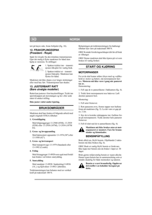 Page 7
NORSKNO
tert på høyre side, foran forhjulet (fig. 18).
12. FRAKOPLINGSSPAK 
(President - Royal)
Spak for å kople fra den trinnløse transmisjonen. 
Gjør det mulig å flytte maskinen for hånd uten 
hjelp av motoren. To stillinger:1. Spaken trykket inn – transmi-
sjonen tilkoplet for vanlig bruk.
2. Spaken trukket ut – transmi-
sjonen frakoplet. Maskinen kan 
flyttes for hånd.
Maskinen må ikke slepes over lengre strekninger 
eller med høy fart. Transmisjonen kan skades. 
13. JUSTERBART RATT
(Bare utvalgte...