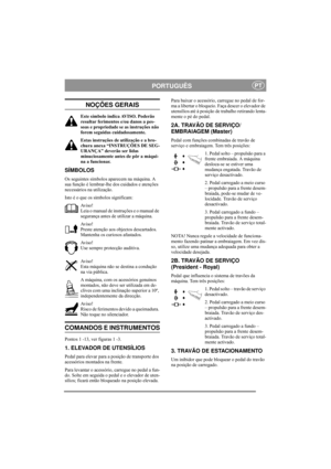 Page 5
PORTUGUÊSPT
NOÇÕES GERAIS
Este símbolo indica AVISO. Poderão 
resultar ferimentos e/ou danos a pes-
soas e propriedade se as instruções não 
forem seguidas cuidadosamente.
Estas instruções de utilização e a bro-
chura anexa “INSTRUÇÕES DE SEG-
URANÇA” deverão ser lidas 
minuciosamente antes de pôr a máqui-
na a funcionar.
SÍMBOLOS
Os seguintes símbolos aparecem na máquina. A 
sua função é lembrar-lhe dos cuidados e atenções 
necessários na utilização.
Isto é o que os símbolos significam:Av i s o !
Leia...