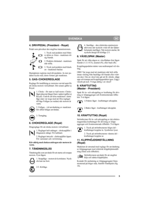 Page 73
SVENSKASE
4. DRIVPEDAL (President - Royal)
Pedal som påverkar den steglösa transmissionen.
1. Tryck ned pedalen med främ-
re delen av foten - maskinen rör 
sig framåt.
2. Pedalen obelastad - maskinen 
står stilla.
3. Tryck ned pedalen med klack-
en - maskinen backar.
Hastigheten regleras med drivpedalen. Ju mer pe-
dalen trycks ned, desto fortare går maskinen.
5. GAS-/CHOKEREGLAGE
Reglage för inställning av motorns varvtal samt för 
att choka motorn vid kallstart. Det senare gäller ej 
Royal.
1. Choke...