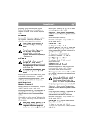 Page 10
SLOVENSKOSI
Pri vsakem servisu je treba žigosati servisno 
knjižico. Redno žigosana servisna knjižica je 
dragocen dokument, ki viša vrednost rabljenega 
stroja.
PRIPRAVE
Č e v navodilih ni navedeno druga če, je potrebno 
vsa servisna in vzdrževalna dela opraviti na 
mirujo čem stroju z ugasnjenim motorjem.
Vedno vklopite parkirno zavoro, da 
prepre čite samodejno premikanje 
stroja.
Prepre čite samodejni vžig motorja 
tako, da vedno ustavite motor, 
odstranite kabel s sve čke in ga 
ozemljite....