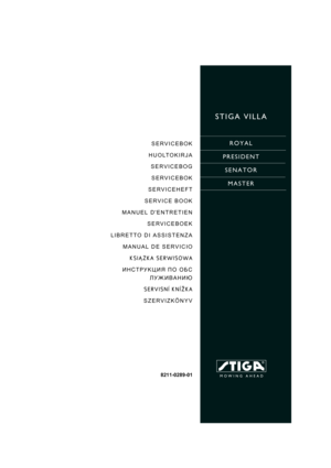 Page 1STIGA VILLA
ROYAL
PRESIDENT
SENATOR
MASTERSERVICEBOK
HUOLTOKIRJA
SERVICEBOG
SERVICEBOK
SERVICEHEFT
SERVICE BOOK
MANUEL DENTRETIEN
SERVICEBOEK
LIBRETTO DI ASSISTENZA
MANUAL DE SERVICIO
KSI¡¯KA SERWISOWA
»Õ—“–” ÷»ﬂ œŒ Œ¡—
À”∆»¬¿Õ»ﬁ
SERVISNÍ KNÍ®KA
SZERVIZKÖNYV
8211-0289-01 