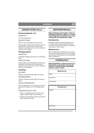 Page 33
SVENSKASE
GARANTI STIGA VILLA
Komponentgaranti, ram
GARANTITID
10 år från inköpsdatum.
FÖRUTSÄTTNING
Gäller för fel som uppstår på maskinens ram.
Garantin gäller under förutsättning att föreskriven 
Grundservice har utförts hos en auktoriserad 
Stiga-Serviceverkstad de första 3 åren. Detta skall 
verifieras i Serviceboken.
Förlängd garanti
GARANTITID 
Garantitiden förlängs med upp till 3 år från inköps-
datum.
FÖRUTSÄTTNING 
Garantin gäller under förutsättning att föreskriven 
Grundservice har utförts...