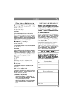 Page 3333
POLSKIPL
STIGA VILLA - GWARANCJA
Gwarancja dotycz±ca czê¶ci - rama
OKRES GWARANCJI
10 lat od daty zakupu.
WARUNKI
Dotyczy wad powsta³ych w ramie maszyny.
Gwarancja obowi
±zjuje pod warunkiem przepro-
wadzenia w ci±gu pierwszych trzech lat u¿ytko-
wania przepisanego „Serwisu podstawowego” w 
auktoryzowanym warsztacie Stiga. Ma to zostaæ 
potwierdzone w „Ksi
±¿ce serwisowej”.
Przed³u¿ona gwarancja
OKRES GWARANCJI
Okres gwarancji zostaje przed³u¿ony do trzech lat 
od daty zakupu.
WARUNEK
Gwarancja obowi...