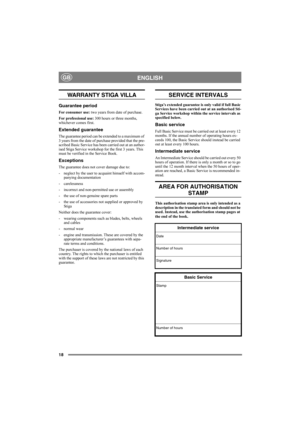 Page 1818
ENGLISHGB
WARRANTY STIGA VILLA
Guarantee period
For consumer use: two years from date of purchase.
For professional use: 300 hours or three months, 
whichever comes first.
Extended guarantee
The guarantee period can be extended to a maximum of 
3 years from the date of purchase provided that the pre-
scribed Basic Service has been carried out at an author-
ised Stiga Service workshop for the first 3 years. This 
must be verified in the Service Book.
Exceptions
The guarantee does not cover damage due...