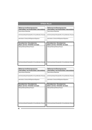 Page 52STIGA VILLA
52
Mellanservice/Zwischenservice
Intermediary service/Entretien intermédiaire
Datum/Datum/Date/Date
Ant timmar/Anzahl Stunden/No of hours/Nombre d’heures
Namnteckn./Unterschrift/Signature/Signature
Grundservice / Grundservice
Basic service / Entretien de base
Stämpel/Stempel/Stamp/Tampon
Ant timmar/Anzahl Stunden/No of hours/Nombre d’heures
Mellanservice/Zwischenservice
Intermediary service/Entretien intermédiaire
Datum/Datum/Date/Date
Ant timmar/Anzahl Stunden/No of hours/Nombre d’heures...