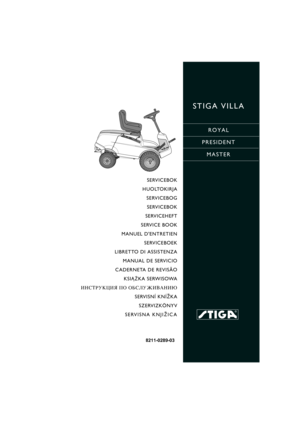 Page 1STIGA VILLA
ROYAL
PRESIDENT
MASTER
8211-0289-03
SERVICEBOK
HUOLTOKIRJA
SERVICEBOG
SERVICEBOK
SERVICEHEFT
SERVICE BOOK
MANUEL DENTRETIEN
SERVICEBOEK
LIBRETTO DI ASSISTENZA
MANUAL DE SERVICIO
CADERNETA DE REVISÃO
KSI¡¯KA SERWISOWA
»Õ—“–” ÷»ﬂ œŒ Œ¡—À”∆»¬¿Õ»ﬁ
SERVISNÍ KNÍ®KA
SZERVIZKÖNYV
SERVISNA KNJI®ICA 