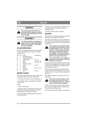 Page 1414
ENGLISHGB
GENERAL
This symbol means WARNING. Per-
sonal injury and/or damage to property 
can occur if the instructions are not fol-
lowed carefully.
ASSEMBLY
To avoid personal injury and damage to 
property, do not use the machine before 
all the operations under “ASSEMBLY” 
have been completed.
ACCESSORIES BAG
A plastic bag with parts that must be assembled be-
fore use is enclosed with the machine. The bag 
contains (fig. 1):
Pos. Qty. Name Dimensions
A1 Spark plug sleeve
B 1 Torsion pin for ditto...