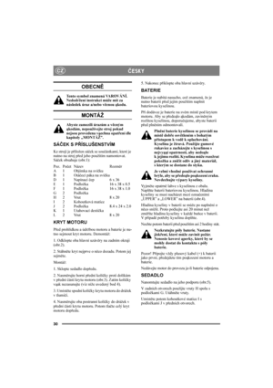 Page 3030
CZÈESKY
OBECNĚ
Tento symbol znamená VAROVÁNÍ. 
Nedodržení instrukcí může mít za 
následek úraz a/nebo věcnou ąkodu.
MONTÁŽ
Abyste zamezili úrazům a věcným 
ąkodám, nepoužívejte stroj pokud 
nejsou provedena vąechna opatření dle 
kapitoly „MONTÁŽ”.
SÁČEK S PŘÍSLUŠENSTVÍM
Ke stroji je přiložen sáček se součástkami, které je 
nutno na stroj před jeho použitím namontovat. 
Sáček obsahuje (obr.1):
Poz. Počet Název Rozměr
A 1 Objímka na svíčku
B 1 Otáčecí páka na svíčku
D 1 Napínací čep 6 x 36
E 1 Podložka...
