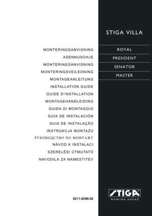 Page 1STIGA VILLA
ROYAL
PRESIDENT
SENATOR
MASTERMONTERINGSANVISNING
ASENNUSOHJE
MONTERINGSANVISNING
MONTERINGSVEILEDNING
MONTAGEANLEITUNG
INSTALLATION GUIDE
GUIDE DINSTALLATION
MONTAGEHANDLEIDING
GUIDA DI MONTAGGIO
GUÍA DE INSTALACIÓN
GUIA DE INSTALAÇÃO
INSTRUKCJA MONTAŻU
РУКОВОДСТВО ПО МОНТАЖУ
NÁVOD K INSTALACI
SZERELÉSI ÚTMUTATÓ
NAVODILA ZA NAMESTITEV
8211-0290-02 