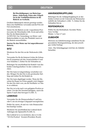 Page 1212
DEUTSCHDE
Bei Beschädigungen von Batteriege-
häuse, Abdeckung, Polen oder Eingrif-
fen in die Ventilabdeckleisten ist die 
Batterie zu wechseln.
Oxidierte Batteriepole müssen gereinigt werden. 
Dazu eine Stahlbürste verwenden und die Pole mit 
Fett einschmieren.
Setzen Sie die Batterie an der vorgesehenen Posi-
tion unter der Motorhaube (Abb. 4) ein und schlie-
ßen Sie die Batteriekabel an. 
ACHTUNG! Zur Vermeidung von Motor- und 
Batterieschäden ist stets das Pluskabel zuerst an 
die Batterie...