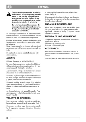Page 2222
ESPAÑOLES
Tenga cuidado para que los terminales 
de la batería no sufran ningún cortocir-
cuito, ya que pueden saltar chispar y 
provocar un incendio. No lleve joyas 
metálicas que puedan entrar en contac-
to con los terminales de la batería.
La batería debe cambiarse en caso de 
que se produzcan daños en la cubierta, 
la tapa, los terminales, o en la banda 
que cubre las válvulas.
En caso de que los terminales de la batería estén re-
cubiertos de óxido, es necesario limpiarlos  con un 
cepillo de...