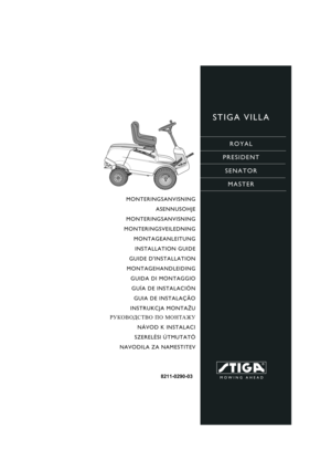 Page 1STIGA VILLA
ROYAL
PRESIDENT
SENATOR
MASTER
8211-0290-03
MONTERINGSANVISNING
ASENNUSOHJE
MONTERINGSANVISNING
MONTERINGSVEILEDNING
MONTAGEANLEITUNG
INSTALLATION GUIDE
GUIDE DINSTALLATION
MONTAGEHANDLEIDING
GUIDA DI MONTAGGIO
GUÍA DE INSTALACIÓN
GUIA DE INSTALAÇÃO
INSTRUKCJA MONTAŻU
РУКОВОДСТВО ПО МОНТАЖУ
NÁVOD K INSTALACI
SZERELÉSI ÚTMUTATÓ
NAVODILA ZA NAMESTITEV 