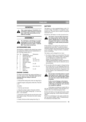 Page 1313
ENGLISHGB
GENERAL
This symbol indicates WARNING. Per-
sonal injury and/or damage to property 
may result if the instructions are not 
followed carefully.
ASSEMBLY
To avoid injury and damage to people 
and property, do not use the machine 
until all the measures under “ASSEM-
BLY“ have been carried out.
ACCESSORIES BAG
The machine is supplied with a plastic bag contain-
ing components which must be installed prior to 
use. The bag contains (fig. 1):
Pos. No. Designation Dimension
A 1 Sparking plug...