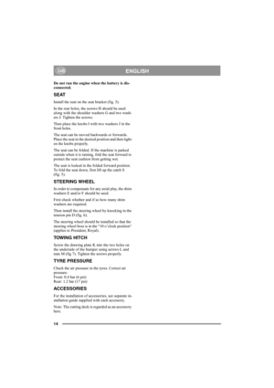 Page 1414
ENGLISHGB
Do not run the engine when the battery is dis-
connected.
SEAT
Install the seat on the seat bracket (fig. 5).
In the rear holes, the screws H should be used 
along with the shoulder washers G and two wash-
ers J. Tighten the screws.
Then place the knobs I with two washers J in the 
front holes. 
The seat can be moved backwards or forwards. 
Place the seat in the desired position and then tight-
en the knobs properly.
The seat can be folded. If the machine is parked 
outside when it is...