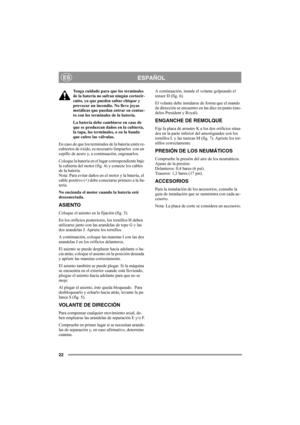 Page 2222
ESPAÑOLES
Tenga cuidado para que los terminales 
de la batería no sufran ningún cortocir-
cuito, ya que pueden saltar chispar y 
provocar un incendio. No lleve joyas 
metálicas que puedan entrar en contac-
to con los terminales de la batería.
La batería debe cambiarse en caso de 
que se produzcan daños en la cubierta, 
la tapa, los terminales, o en la banda 
que cubre las válvulas.
En caso de que los terminales de la batería estén re-
cubiertos de óxido, es necesario limpiarlos  con un 
cepillo de...