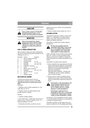 Page 2929
ČEŠTINACZ
OBECNĚ
Tento symbol znamená VÝSTRAHU. 
Nedodržení pokynů může vést ke 
zranění osob nebo poškození majetku.
MONTÁŽ:
Tento stroj nepoužívejte, dokud 
nebudou provedena opatření oddílu 
“MONTÁŽ“, abyste se vyvarovali 
vlastnímu poranění nebo poškození 
majetku.
VA K  S  PŘÍSLUŠENSTVÍM
Stroj se dodává s plastovým vakem obsahujícím 
díly, které je nutno před použitím nainstalovat. Vak 
obsahuje (viz obr. 1):
PoložkaČ.Určení Rozměry
A1 Klíč na zapalovací svíčku
B 1 Torzní čep dtto
D 1 Rozpínací...