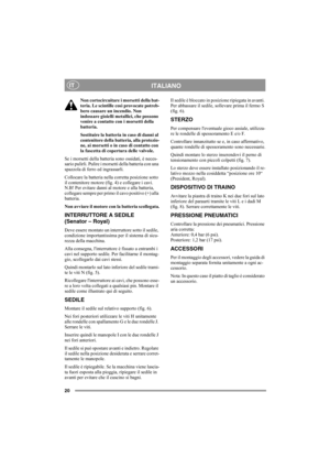 Page 2020
ITALIANOIT
Non cortocircuitare i morsetti della bat-
teria. Le scintille così provocate potreb-
bero causare un incendio. Non 
indossare gioielli metallici, che possono 
venire a contatto con i morsetti della 
batteria.
Sostituire la batteria in caso di danni al 
contenitore della batteria, alla protezio-
ne, ai morsetti o in caso di contatto con 
la fascetta di copertura delle valvole.
Se i morsetti della batteria sono ossidati, è neces-
sario pulirli. Pulire i morsetti della batteria con una...