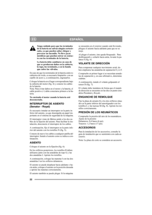 Page 2222
ESPAÑOLES
Tenga cuidado para que los terminales 
de la batería no sufran ningún cortocir-
cuito, ya que pueden saltar chispar y 
provocar un incendio. No lleve joyas 
metálicas que puedan entrar en contac-
to con los terminales de la batería.
La batería debe cambiarse en caso de 
que se produzcan daños en la cubierta, 
la tapa, los terminales, o en la banda 
que cubre las válvulas.
En caso de que los terminales de la batería estén re-
cubiertos de óxido, es necesario limpiarlos  con un 
cepillo de...