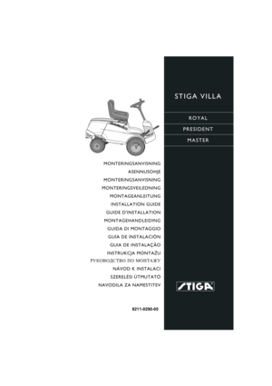 Page 1STIGA VILLA
ROYAL
PRESIDENT
MASTER
8211-0290-05
MONTERINGSANVISNING
ASENNUSOHJE
MONTERINGSANVISNING
MONTERINGSVEILEDNING
MONTAGEANLEITUNG
INSTALLATION GUIDE
GUIDE DINSTALLATION
MONTAGEHANDLEIDING
GUIDA DI MONTAGGIO
GUÍA DE INSTALACIÓN
GUIA DE INSTALAÇÃO
INSTRUKCJA MONTAŻU
РУКОВОДСТВО ПО МОНТАЖУ
NÁVOD K INSTALACI
SZERELÉSI ÚTMUTATÓ
NAVODILA ZA NAMESTITEV 