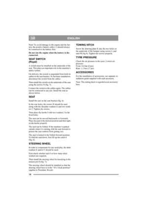 Page 1414
ENGLISHGB
Note! To avoid damage to the engine and the bat-
tery, the positive battery cable (+) should always 
be connected to the battery first.
Do not run the engine when the battery is dis-
connected.
SEAT SWITCH 
(Royal)
A switch must be installed on the underside of the 
seat. This plays an important role in the machine’s 
safety system.
On delivery, the switch is suspended from both its 
cables in the seat bracket. To facilitate installation, 
disconnect the switch from the cables.
Then install...