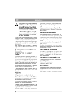 Page 2222
ESPAÑOLES
Tenga cuidado para que los terminales 
de la batería no sufran ningún cortocir-
cuito, ya que pueden saltar chispar y 
provocar un incendio. No lleve joyas 
metálicas que puedan entrar en contac-
to con los terminales de la batería.
La batería debe cambiarse en caso de 
que se produzcan daños en la cubierta, 
la tapa, los terminales, o en la banda 
que cubre las válvulas.
En caso de que los terminales de la batería estén re-
cubiertos de óxido, es necesario limpiarlos  con un 
cepillo de...