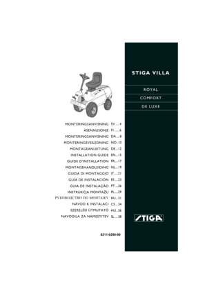 Page 1STIGA VILLA
ROYAL
COMFORT
DE LUXE
8211-0290-06
MONTERINGSANVISNING
ASENNUSOHJE
MONTERINGSANVISNING
MONTERINGSVEILEDNING
MONTAGEANLEITUNG
INSTALLATION GUIDE
GUIDE DINSTALLATION
MONTAGEHANDLEIDING
GUIDA DI MONTAGGIO
GUÍA DE INSTALACIÓN
GUIA DE INSTALAÇÃO
INSTRUKCJA MONTAŻU
РУКОВОДСТВО ПО МОНТАЖУ
NÁVOD K INSTALACI
SZERELÉSI ÚTMUTATÓ
NAVODILA ZA NAMESTITEVSV .... 4
FI ..... 6
DA .... 8
NO . 10
DE ... 12
EN... 15
FR.... 17
NL... 19
IT..... 21
ES .... 23
PT ... 26
PL .... 29
RU... 31
CS ... 34
HU .. 36
SL .......