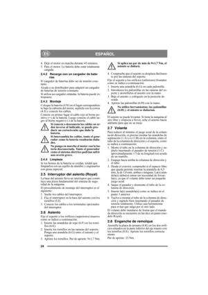 Page 2424
ESPAÑOLES
4. Deje el motor en marcha durante 45 minutos.
5. Pare el motor. La batería debe estar totalmente 
cargada.
2.4.2 Recarga con un cargador de bate-
rías
El cargador de baterías debe ser de tensión cons-
tante.
Acuda a su distribuidor para adquirir un cargador 
de baterías de tensión constante.
Si utiliza un cargador estándar, la batería puede es-
tropearse. 
2.4.3 Montaje
Coloque la batería (4:N) en el lugar correspondien-
te bajo la cubierta del motor, sujétela con la correa 
(4:J) y conecte...