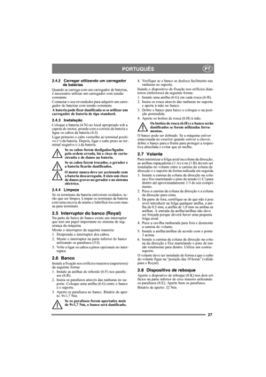 Page 2727
PORTUGUÊSPT
2.4.2 Carregar utilizando um carregador 
de baterias
Quando se carrega com um carregador de baterias, 
é necessário utilizar um carregador com tensão 
constante.
Contactar o seu revendedor para adquirir um carre-
gador de baterias com tensão constante.
A bateria pode ficar danificada se se utilizar um 
carregador de bateria de tipo standard. 
2.4.3 Instalação
Coloque a bateria (4:N) no local apropriado sob a 
capota do motor, prenda com a correia da bateria e 
ligue os cabos da bateria...
