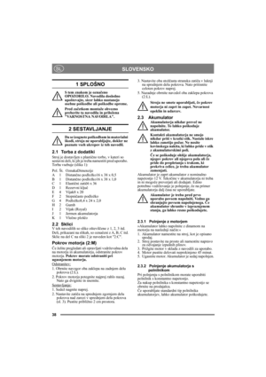 Page 3838
SLOVENSKOSL
1 SPLOŠNO
S tem znakom je označeno 
OPOZORILO. Navodila dosledno 
upoštevajte, sicer lahko nastanejo 
osebne poškodbe ali poškodbe opreme.
Pred začetkom montaže obvezno 
preberite ta navodila in priložena 
VARNOSTNA NAVODILA.
2 SESTAVLJANJE
Da se izognete poškodbam in materialni 
škodi, stroja ne uporabljajte, dokler ne 
poznate vseh ukrepov iz teh navodil.
2.1 Torba z dodatiki
Stroj je dostavljen s plastično torbo, v kateri so 
sestavni deli, ki jih je treba namestiti pred uporabo. 
Torba...