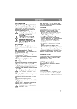 Page 3939
SLOVENSKOSL
2.3.3 Nameščanje
Namestite akumulator (4:N) na ustrezno mesto 
pod pokrovom motorja, ga pritrdite z jermenom 
akumulatorja (4:J) in priključite kable (slika 4). 
Najprej povežite rdeč kabel na pozitivni pol 
akumulatorja (+). Nato povežite črn kabel na 
negativni pol akumulatorja (–).
Če kabla priklopite/odklopite v 
napačnem vrstnem redu, lahko pride 
do kratkega stika in poškodb 
akumulatorja.
Če kabla zamenjate, bo prišlo do 
poškodb dinama in akumulatorja.
Motor ne sme nikdar teči brez...