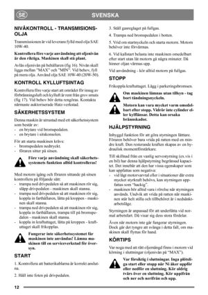 Page 1212
SVENSKASE
NIVÅKONTROLL - TRANSMISIONS-
OLJA
Transmissionen är vid leverans fylld med olja SAE 
10W-40.
Kontrollera före varje användning att oljenivån 
är den riktiga. Maskinen skall stå plant.
Avläs oljenivån på behållaren (fig 16). Nivån skall 
ligga mellan ”MAX” och ”MIN”. Vid behov, fyll 
på mera olja. Använd olja SAE 10W-40 (20W-50).
KONTROLL KYLLUFTSINTAG
Kontrollera före varje start att området för insug av 
förbränningsluft och kylluft är rent från grov smuts 
(fig 17). Vid behov bör detta...