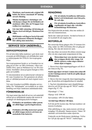 Page 1313
SVENSKASE
Maskinen, med monterade original till-
behör, får köras i maximalt 10° lutning 
oavsett riktning.
Minska hastigheten i sluttningar och 
vid skarpa svängar för att förhindra att 
maskinen välter eller att Ni tappar kon-
trollen över maskinen.
Gör inte fullt rattutslag vid körning på 
högsta växel och full gas. Maskinen kan 
välta.
Håll händer och fingrar borta från mid-
ja och sitskonsol. Klämrisk föreligger. 
Kör aldrig utan motorhuv.
SERVICE OCH UNDERHÅLL 
SERVICEPROGRAM
För att hela tiden...