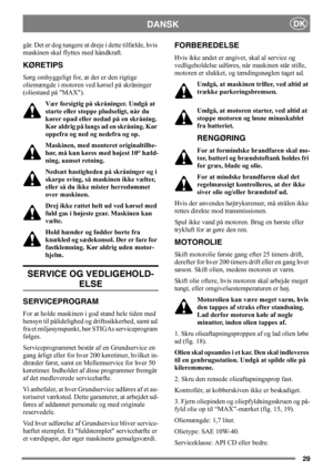 Page 2929
DANSKDK
går. Det er dog tungere at dreje i dette tilfælde, hvis 
maskinen skal flyttes med håndkraft.
KØRETIPS
Sørg omhyggeligt for, at der er den rigtige 
oliemængde i motoren ved kørsel på skråninger 
(oliestand på MAX). 
Vær forsigtig på skråninger. Undgå at 
starte eller stoppe pludseligt, når du 
kører opad eller nedad på en skråning. 
Kør aldrig på langs ad en skråning. Kør 
oppefra og ned og nedefra og op. 
Maskinen, med monteret originaltilbe-
hør, må kun køres med højest 10° hæld-
ning,...