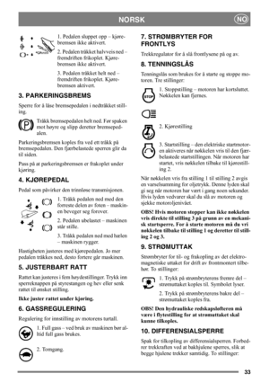 Page 3333
NORSKNO
1. Pedalen sluppet opp – kjøre-
bremsen ikke aktivert.
2. Pedalen tråkket halvveis ned – 
fremdriften frikoplet. Kjøre-
bremsen ikke aktivert.
3. Pedalen tråkket helt ned – 
fremdriften frikoplet. Kjøre-
bremsen aktivert.
3. PARKERINGSBREMS
Sperre for å låse bremsepedalen i nedtråkket still-
ing. 
Tråkk bremsepedalen helt ned. Før spaken 
mot høyre og slipp deretter bremseped-
alen.
Parkeringsbremsen koples fra ved ett tråkk på 
bremsepedalen. Den fjærbelastede sperren glir da 
til siden....