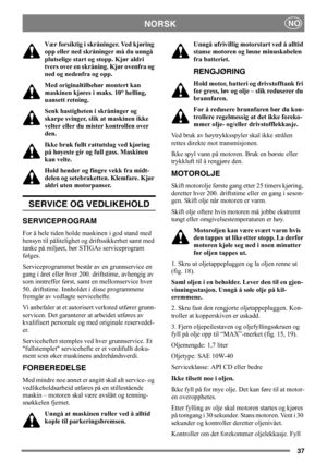 Page 3737
NORSKNO
Vær forsiktig i skråninger. Ved kjøring 
opp eller ned skråninger må du unngå 
plutselige start og stopp. Kjør aldri 
tvers over en skråning. Kjør ovenfra og 
ned og nedenfra og opp. 
Med originaltilbehør montert kan 
maskinen kjøres i maks. 10° helling, 
uansett retning. 
Senk hastigheten i skråninger og 
skarpe svinger, slik at maskinen ikke 
velter eller du mister kontrollen over 
den.
Ikke bruk fullt rattutslag ved kjøring 
på høyeste gir og full gass. Maskinen 
kan velte.
Hold hender og...