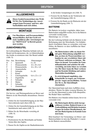 Page 3939
DEUTSCHDE
ALLGEMEINES
Dieses Symbol kennzeichnet eine WAR-
NUNG. Ein Nichtbefolgen der Anwei-
sungen kann Personen- und bzw. oder 
Sachschäden nach sich ziehen.
MONTAGE
Um Maschinen- und Personenschäden 
auszuschließen, darf das Gerät erst 
nach Ausführen aller Anweisungen un-
ter “MONTAGE” in Betrieb genom-
men werden.
ZUBEHÖRBEUTEL
Im Lieferumfang der Maschine befindet sich ein 
Beutel mit Komponenten, die vor Inbetriebnahme 
des Geräts zu montieren sind. Der Beutel enthält 
(Abb. 5):
Pos: Anz....