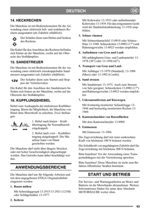 Page 4343
DEUTSCHDE
14. HECKRECHEN
Die Maschine ist mit Bedienelementen für die An-
wendung eines elektrisch heb- und senkbaren Re-
chens ausgestattet (als Zubehör erhältlich). 
Der Schalter dient zum Heben und Senken 
des Rechens.
Die Kabel für den Anschluss des Rechens befinden 
sich hinten an der Maschine, rechts auf der Ober-
seite des Stoßdämpfers. 
15. SANDSTREUER
Die Maschine ist mit Bedienelementen für die An-
wendung eines elektrisch einzukuppelnden Sand-
streuers ausgestattet (als Zubehör erhältlich)....