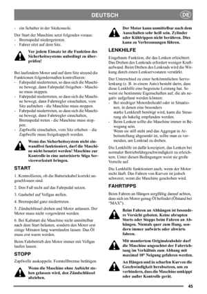 Page 4545
DEUTSCHDE
- ein Schalter in der Sitzkonsole.
Der Start der Maschine setzt folgendes voraus: 
- Bremspedal niedergetreten. 
- Fahrer sitzt auf dem Sitz. 
Vor jedem Einsatz ist die Funktion des 
Sicherheitssystems unbedingt zu über-
prüfen!
Bei laufendem Motor und auf dem Sitz sitzend die 
Funktionen folgendermaßen kontrollieren: 
- Fahrpedal niedertreten, so dass sich die Maschi-
ne bewegt, dann Fahrpedal freigeben - Maschi-
ne muss stoppen. 
- Fahrpedal niedertreten, so dass sich die Maschi-
ne...