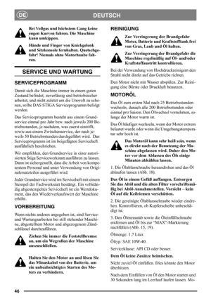 Page 4646
DEUTSCHDE
Bei Vollgas und höchstem Gang keine 
engen Kurven fahren. Die Maschine 
kann umkippen.
Hände und Finger von Knickgelenk 
und Sitzkonsole fernhalten. Quetschge-
fahr! Niemals ohne Motorhaube fah-
ren.
SERVICE UND WARTUNG
SERVICEPROGRAMM
Damit sich die Maschine immer in einem guten 
Zustand befindet, zuverlässig und betriebssicher 
arbeitet, und nicht zuletzt um die Umwelt zu scho-
nen, sollte DAS STIGA Serviceprogramm befolgt 
werden.
Das Serviceprogramm besteht aus einem Grund-
service...