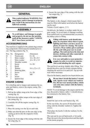 Page 4848
ENGLISHGB
GENERAL
This symbol indicates WARNING. Per-
sonal injury and/or damage to property 
may result if the instructions are not 
followed carefully.
ASSEMBLY
To avoid injury and damage to people 
and property, do not use the machine 
until all the measures under “ASSEM-
BLY“ have been carried out.
ACCESSORIES BAG
The machine is supplied with a plastic bag contain-
ing components which must be installed prior to 
use. The bag contains (fig. 5):
Pos. No. Designation Dimension
D 1 Tension pin 6 x...