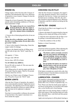 Page 5555
ENGLISHGB
ENGINE OIL
Change engine oil the first time after 25 hours of 
operation, and subsequently after every 200 hours 
of operation or once a season. Change oil when the 
engine is warm.
Change the oil more frequently if the engine has to 
operate under demanding conditions or if the am-
bient temperature is high.
The engine oil may be very warm if it is 
drained off directly after the engine is 
shut off. Therefore, allow the engine to 
cool a few minutes before draining the 
oil.
1. Unscrew the...