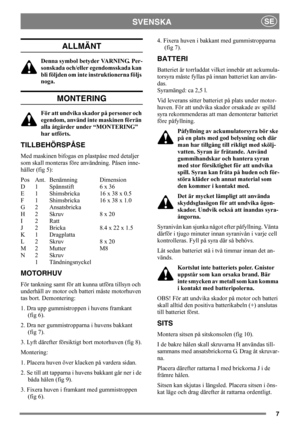 Page 77
SVENSKASE
ALLMÄNT
Denna symbol betyder VARNING. Per-
sonskada och/eller egendomsskada kan 
bli följden om inte instruktionerna följs 
noga.
MONTERING
För att undvika skador på personer och 
egendom, använd inte maskinen förrän 
alla åtgärder under “MONTERING” 
har utförts.
TILLBEHÖRSPÅSE
Med maskinen bifogas en plastpåse med detaljer 
som skall monteras före användning. Påsen inne-
håller (fig 5):
Pos Ant. Benämning Dimension
D 1 Spännstift 6 x 36
E 1 Shimsbricka 16 x 38 x 0.5
F 1 Shimsbricka 16 x 38 x...